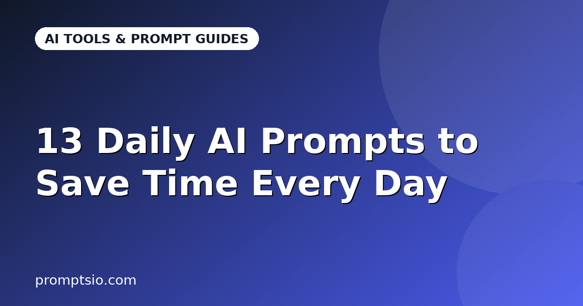 13 Daily AI Prompts to Save Time Every Day